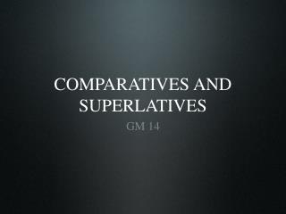 COMPARATIVES AND SUPERLATIVES