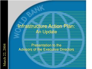 Infrastructure Action Plan: An Update Presentation to the Advisors of the Executive Directors