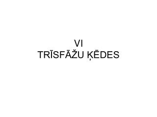 VI TRĪSFĀŽU ĶĒDES