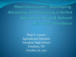 Paul A. Larson Agricultural Educator Freedom High School Freedom, WI October 26, 2011