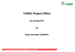 V-GISC Project Office An Introduction by Dieter Schr öder (ECMWF)