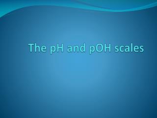 The pH and pOH scales