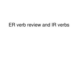 ER verb review and IR verbs