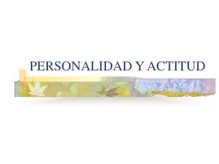 PERSONALIDAD Y ACTITUD