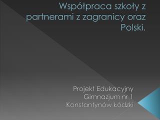 Współpraca szkoły z partnerami z zagranicy oraz Polski.