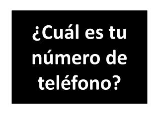 ¿ Cuál es tu número de teléfono ?