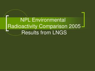 NPL Environmental 	 Radioactivity Comparison 2005 Results from LNGS