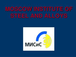 MOSCOW INSTITUTE OF STEEL AND ALLOYS