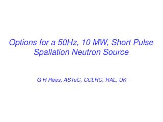 Options for a 50Hz, 10 MW, Short Pulse Spallation Neutron Source
