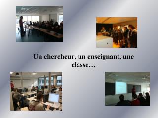Un chercheur, un enseignant, une classe…