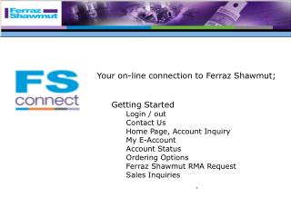Your on-line connection to Ferraz Shawmut; Getting Started 	Login / out 	Contact Us