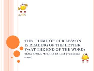 THE THEME OF OUR LESSON IS READING OF THE LETTER Yy(AT THE END OF THE WORD)