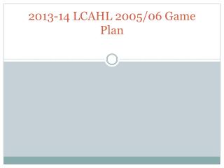 2013-14 LCAHL 2005/06 Game Plan