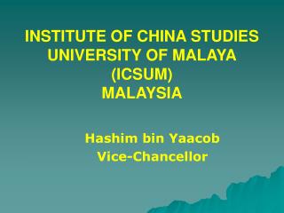 INSTITUTE OF CHINA STUDIES UNIVERSITY OF MALAYA (ICSUM) MALAYSIA