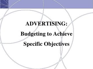 ADVERTISING: Budgeting to Achieve Specific Objectives