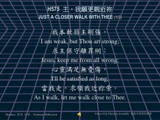 H575 主，我願更親近 祢 JUST A CLOSER WALK WITH THEE (1/3)