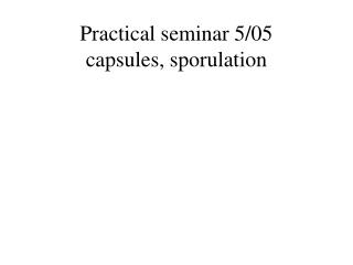 Practical seminar 5/05 capsules, sporulation