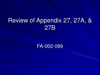 Review of Appendix 27, 27A, &amp; 27B