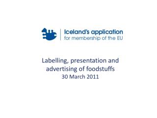 Labelling, presentation and advertising of foodstuffs 30 March 2011