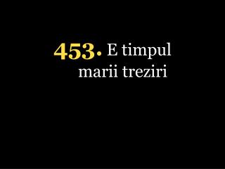 4 53 . E timpul marii treziri