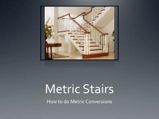 Metric Stairs