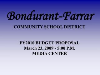 Bondurant-Farrar COMMUNITY SCHOOL DISTRICT FY2010 BUDGET PROPOSAL March 23, 2009 - 5:00 P.M.