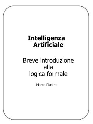 Intelligenza Artificiale Breve introduzione alla logica formale Marco Piastra