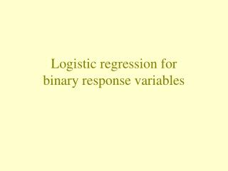 Logistic regression for binary response variables