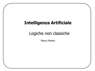 Intelligenza Artificiale Logiche non classiche Marco Piastra