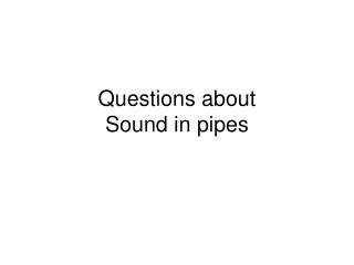 Questions about Sound in pipes