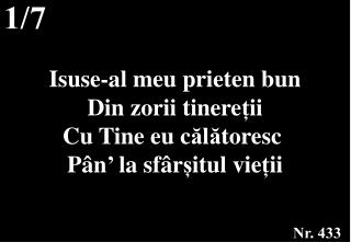 Isuse-al meu prieten bun Din zorii tinere ț ii Cu Tine eu c ă l ă toresc