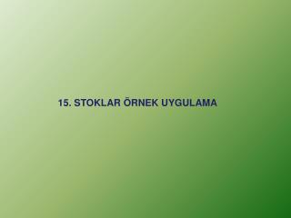 15. STOKLAR ÖRNEK UYGULAMA