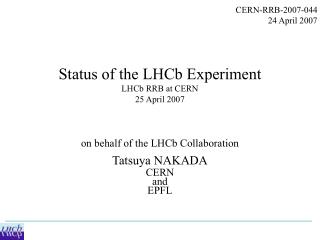 Status of the LHCb Experiment LHCb RRB at CERN 25 April 2007