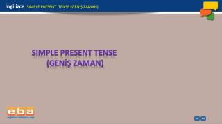 SIMPLE PRESENT TENSE ( GENİŞ ZAMAN)