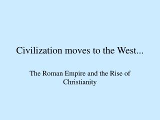 Civilization moves to the West...