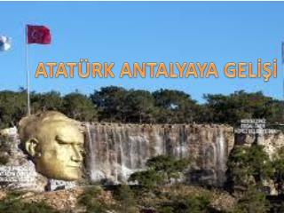 ATATÜRK ANTALYAYA GELİŞİ