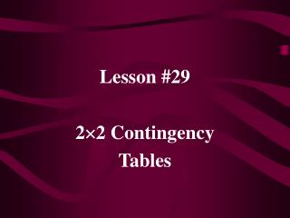 Lesson #29 2  2 Contingency Tables