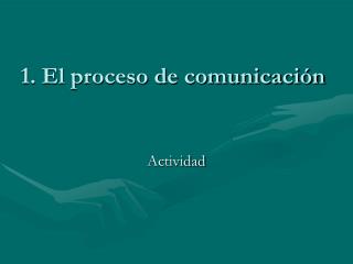 1. El proceso de comunicación