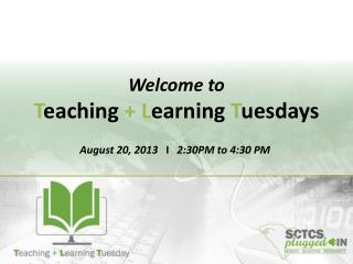 Welcome to T eaching + L earning T uesdays