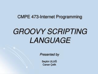CMPE 473-Internet Programming GROOVY SCRIPTING LANGUAGE