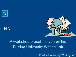 A workshop brought to you by the Purdue University Writing Lab