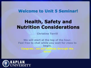 Welcome to Unit 5 Seminar! Health, Safety and Nutrition Considerations