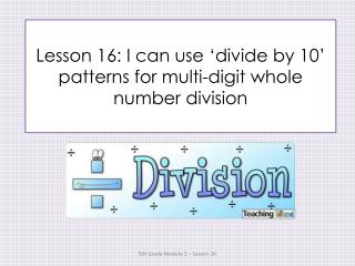 Lesson 16: I can use ‘divide by 10’ patterns for multi-digit whole number division