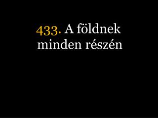 433. A földnek minden részén