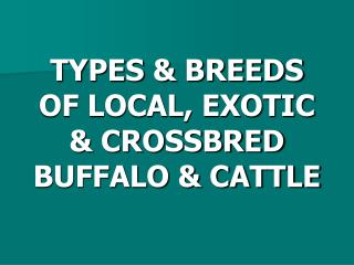 TYPES &amp; BREEDS OF LOCAL, EXOTIC &amp; CROSSBRED BUFFALO &amp; CATTLE