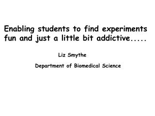 Enabling students to find experiments fun and just a little bit addictive..... 							Liz Smythe