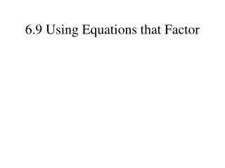 6.9 Using Equations that Factor