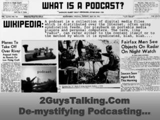 2GuysTalking.Com De-mystifying Podcasting…