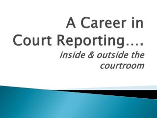 A Career in Court Reporting…. inside &amp; outside the courtroom
