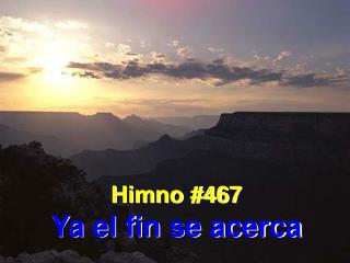 Himno #467 Ya el fin se acerca